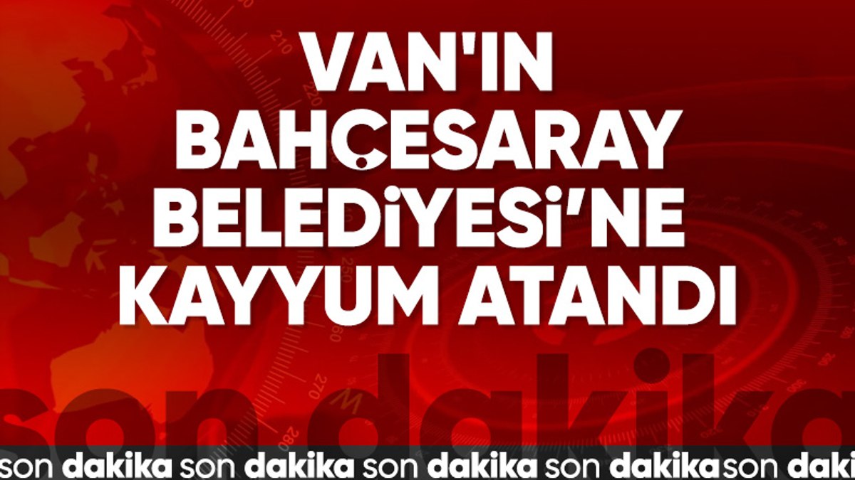Van’ın Bahçesaray Belediyesi’ne kayyum atandı