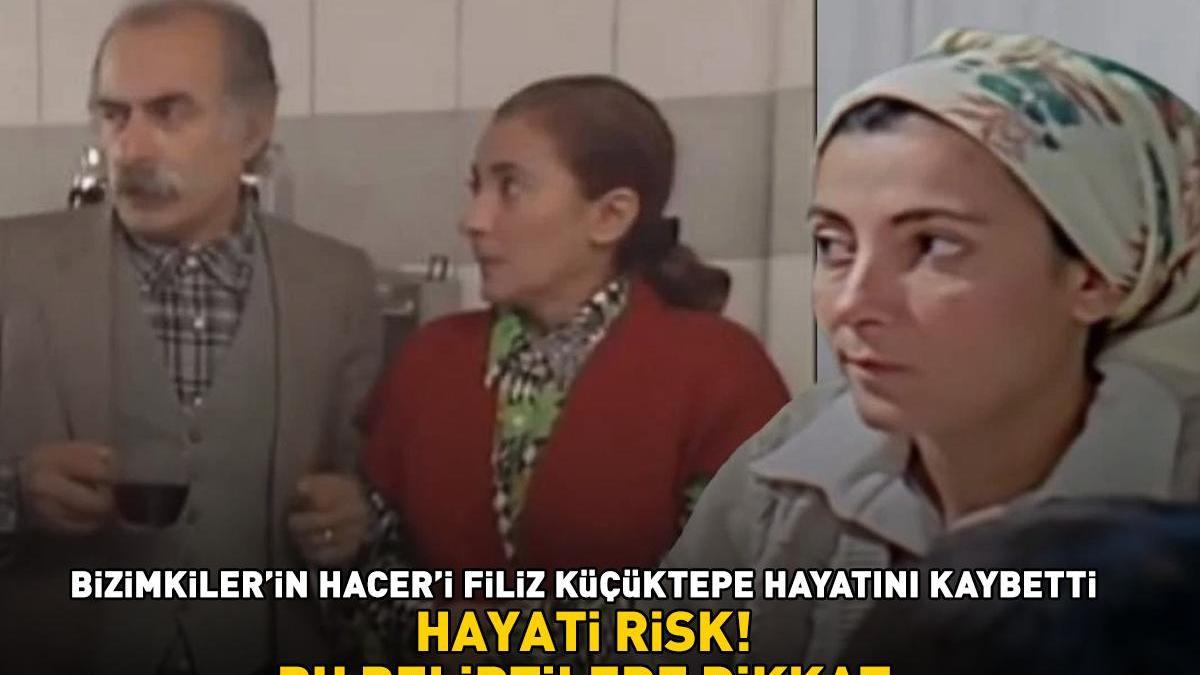Bizimkiler’in Hacer’i Filiz Küçüktepe’nin ölümü sevenlerini yasa boğdu! Hayati risk! Bu belirtilere dikkat!